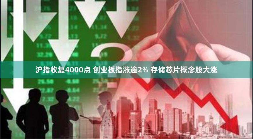 沪指收复4000点 创业板指涨逾2% 存储芯片概念股大涨