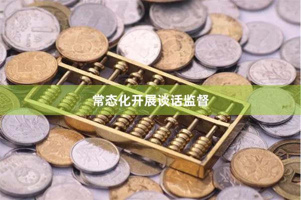 常态化开展谈话监督