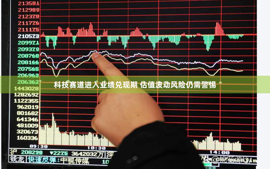 科技赛道进入业绩兑现期 估值波动风险仍需警惕