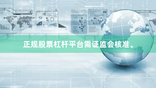正规股票杠杆平台需证监会核准。