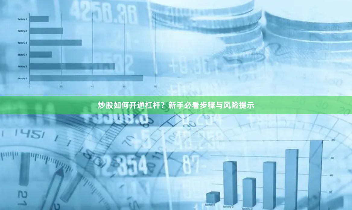 炒股如何开通杠杆？新手必看步骤与风险提示